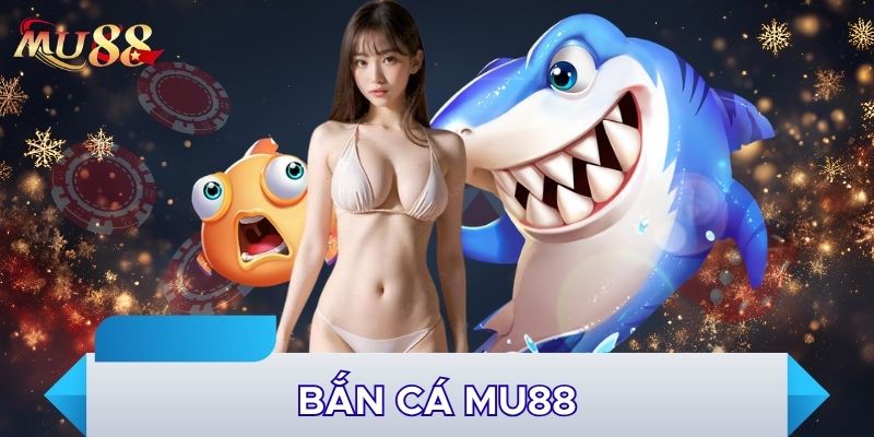 Bắn cá MU88 có sức hút